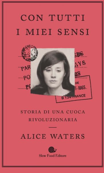 Con Tutti i mie sensi di Alice Waters. Slow Food Editore